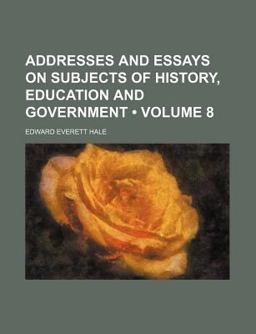 Addresses and Essays on Subjects of History, Education, and Government