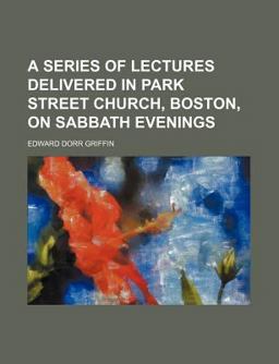 A Series of Lectures Delivered in Park Street Church, Boston, on Sabbath Evenings