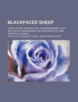 Blackfaced Sheep; Their History, Distribution, and Improvement, with Methods of Management and Treatment of Their Principal Diseases