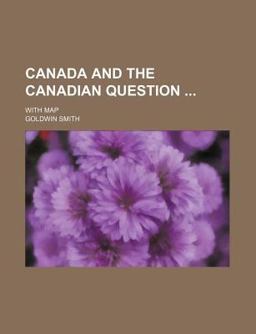 Canada and the Canadian Question; with Map