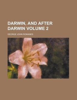 Darwin, and after Darwin; an Exposition of the Darwinian Theory and a Discussion of Post-Darwinian Questions Darwin, and after Darwin; an Exposition of the Darwinian Theory and a Discussion of Post-Darwinian Questions