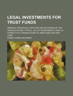 Legal Investments for Trust Funds; General Principles, Statutes and Decisions of the Various States, Typical List of Investments Legal In