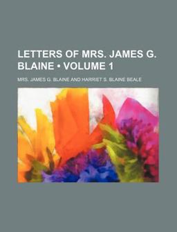 Letters of Mrs James G Blaine Letters of Mrs James G Blaine