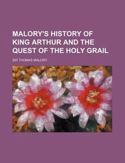 Malory's History of King Arthur and the Quest of the Holy Grail; from the Morte D'Arthur