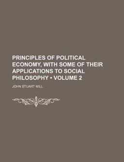 Principles of Political Economy, with Some of Their Applications to Social Philosophy