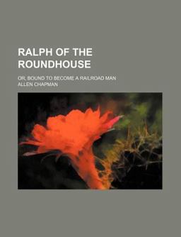 Ralph of the Roundhouse; or, Bound to Become a Railroad Man