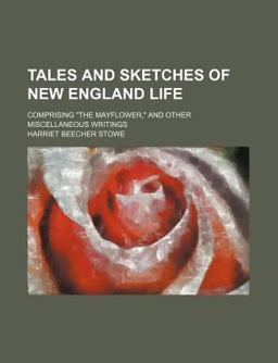 Tales and Sketches of New England Life; Comprising the Mayflower, and Other Miscellaneous Writings