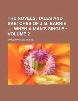 The Novels, Tales and Sketches of J M Barrie; When a Man's Single