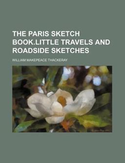 The Paris Sketch Book Little Travels and Roadside Sketches