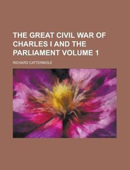 The Great Civil War of Charles I and the Parliament
