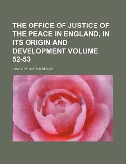 The Office of Justice of the Peace in England, in Its Origin and Development