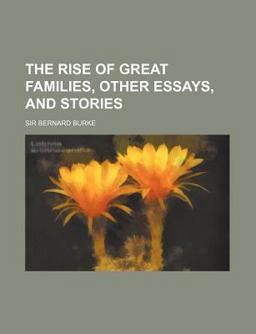The Rise of Great Families, Other Essays, and Stories The Rise of Great Families, Other Essays, and Stories