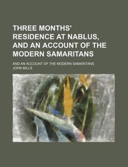 Three Months' Residence at Nablus; and an Account of the Modern Samaritans