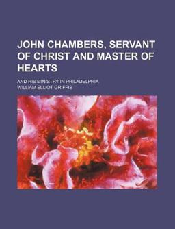 John Chambers, Servant of Christ and Master of Hearts; and His Ministry in Philadelphi