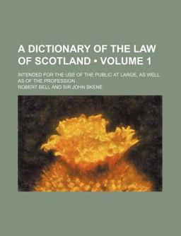 A Dictionary of the Law of Scotland; Intended for the Use of the Public at Large, As Well As of the Profession
