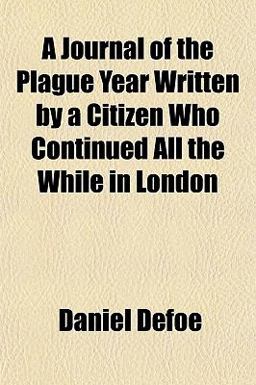 A Journal of the Plague Year Written by a Citizen Who Continued All the While in London