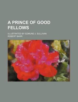 A Prince of Good Fellows; Illustrated by Edmund J Sullivan