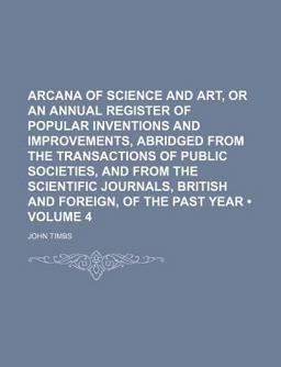 Arcana of Science and Art, or an Annual Register of Popular Inventions and Improvements, Abridged from the Transactions of Public Societies