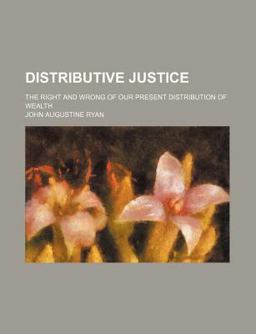Distributive Justice; the Right and Wrong of Our Present Distribution of Wealth
