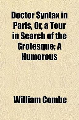 Doctor Syntax in Paris, or, a Tour in Search of the Grotesque; a Humorous