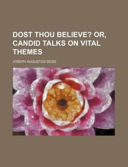 Dost Thou Believe?; or, Candid Talks on Vital Themes