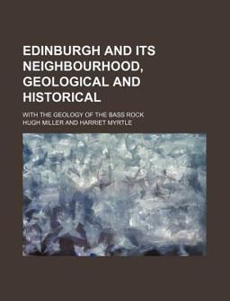 Edinburgh and Its Neighbourhood; Geological and Historical, with the Geology of the Bass Rock