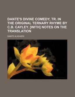 Dante's Divine Comedy, Tr in the Original Ternary Rhyme by C B Cayley [with] Notes on the Translation