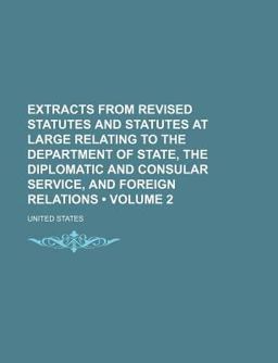 Extracts from Revised Statutes and Statutes at Large Relating to the Department of State, the Diplomatic and Consular Service, and Foreign