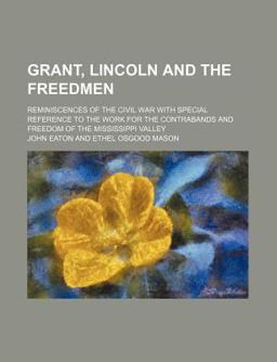 Grant, Lincoln and the Freedmen; Reminiscences of the Civil War with Special Reference to the Work for the Contrabands and Freedom Of