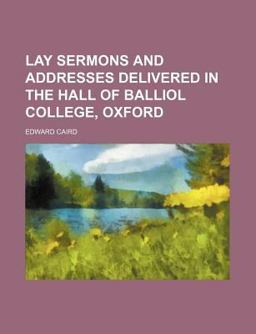 Lay Sermons and Addresses Delivered in the Hall of Balliol College, Oxford