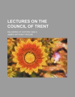 Lectures on the Council of Trent; Delivered at Oxford 1892-3