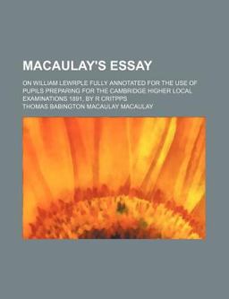 Macaulay's Essay; on William Lewrple Fully Annotated for the Use of Pupils Preparing for the Cambridge Higher Local Examinations 1891, by R