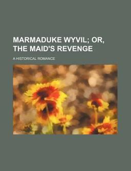 Marmaduke Wyvil; or, the Maid's Revenge a Historical Romance