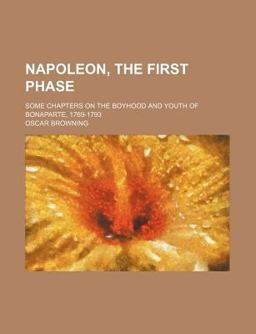 Napoleon, the First Phase; Some Chapters on the Boyhood and Youth of Bonaparte, 1769-1793