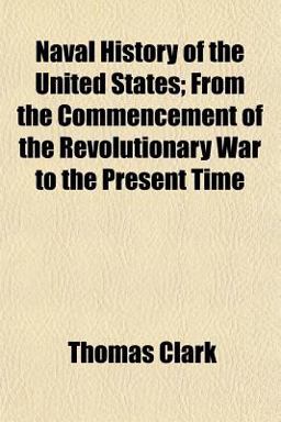 Naval History of the United States; from the Commencement of the Revolutionary War to the Present Time