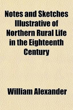 Notes and Sketches Illustrative of Northern Rural Life in the Eighteenth Century
