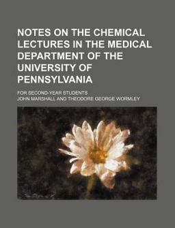 Notes on the Chemical Lectures in the Medical Department of the University of Pennsylvania; for Second-Year Students