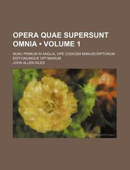 Opera Quae Supersunt Omnia; Nunc Primum in Anglia, Ope Codicem Manuscriptorum Editionumque Optimarum