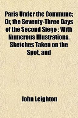 Paris under the Commune; or, the Seventy-Three Days of the Second Siege Paris under the Commune; or, the Seventy-Three Days of the Second Siege