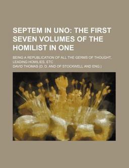 Septem in uno; the First Seven Volumes of the Homilist in One Being a Republication of All the Germs of Thought, Leading Homilies, Etc