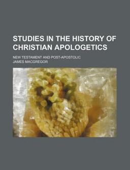 Studies in the History of Christian Apologetics; New Testament and Post-Apostolic Studies in the History of Christian Apologetics; New Testament and Post-Apostolic