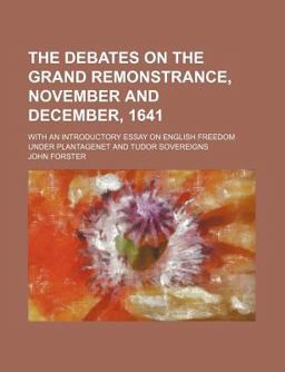 The Debates on the Grand Remonstrance, November and December, 1641; with an Introductory Essay on English Freedom under Plantagenet and Tudor