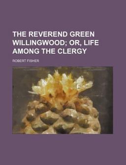 The Reverend Green Willingwood; or, Life among the Clergy