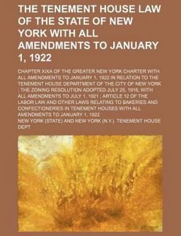 The Tenement House Law of the State of New York with All Amendments to January 1, 1922; Chapter Xixa of the Greater New York Charter with All