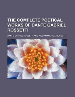 The Complete Poetical Works of Dante Gabriel Rossetti