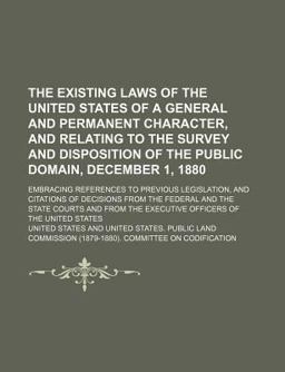 The Existing Laws of the United States of a General and Permanent Character, and Relating to the Survey and Disposition of the Public Domain