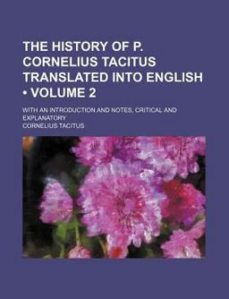 The History of P Cornelius Tacitus Translated into English; with an Introduction and Notes, Critical and Explanatory