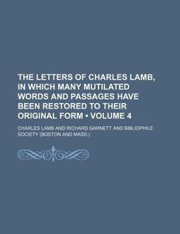 The Letters of Charles Lamb, in Which Many Mutilated Words and Passages Have Been Restored to Their Original Form