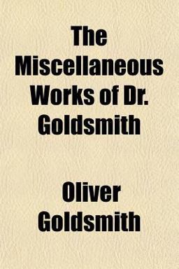 The Miscellaneous Works of Dr Goldsmith