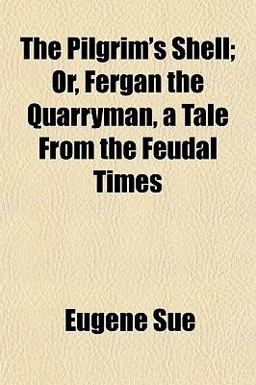 The Pilgrim's Shell; or, Fergan the Quarryman, a Tale from the Feudal Times The Pilgrim's Shell; or, Fergan the Quarryman, a Tale from the Feudal Times